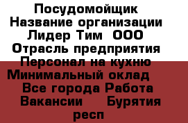 Посудомойщик › Название организации ­ Лидер Тим, ООО › Отрасль предприятия ­ Персонал на кухню › Минимальный оклад ­ 1 - Все города Работа » Вакансии   . Бурятия респ.